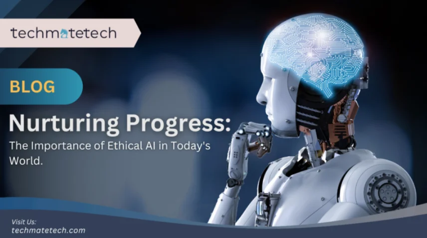 Nurturing Progress: The Importance of Ethical AI in Today’s World