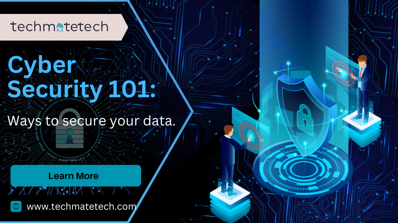 Cyber Security 101: Ways to secure your data | Techmatetech LLC